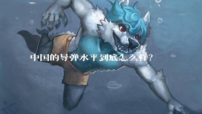 中国的导弹水平到底怎么样？